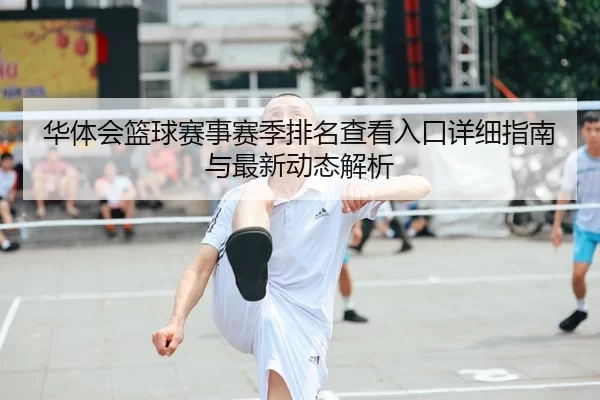 华体会篮球赛事赛季排名查看入口详细指南与最新动态解析