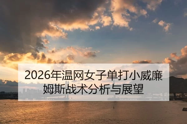 2026年温网女子单打小威廉姆斯战术分析与展望