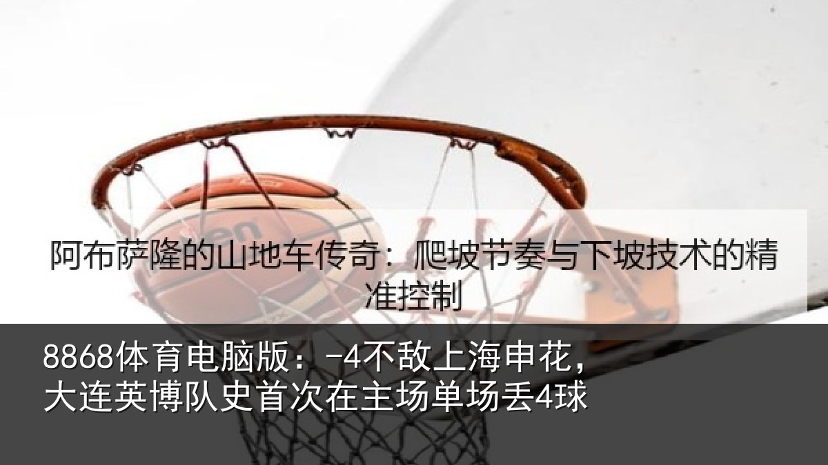 8868体育电脑版:-4不敌上海申花,大连英博队史相关情况4球
